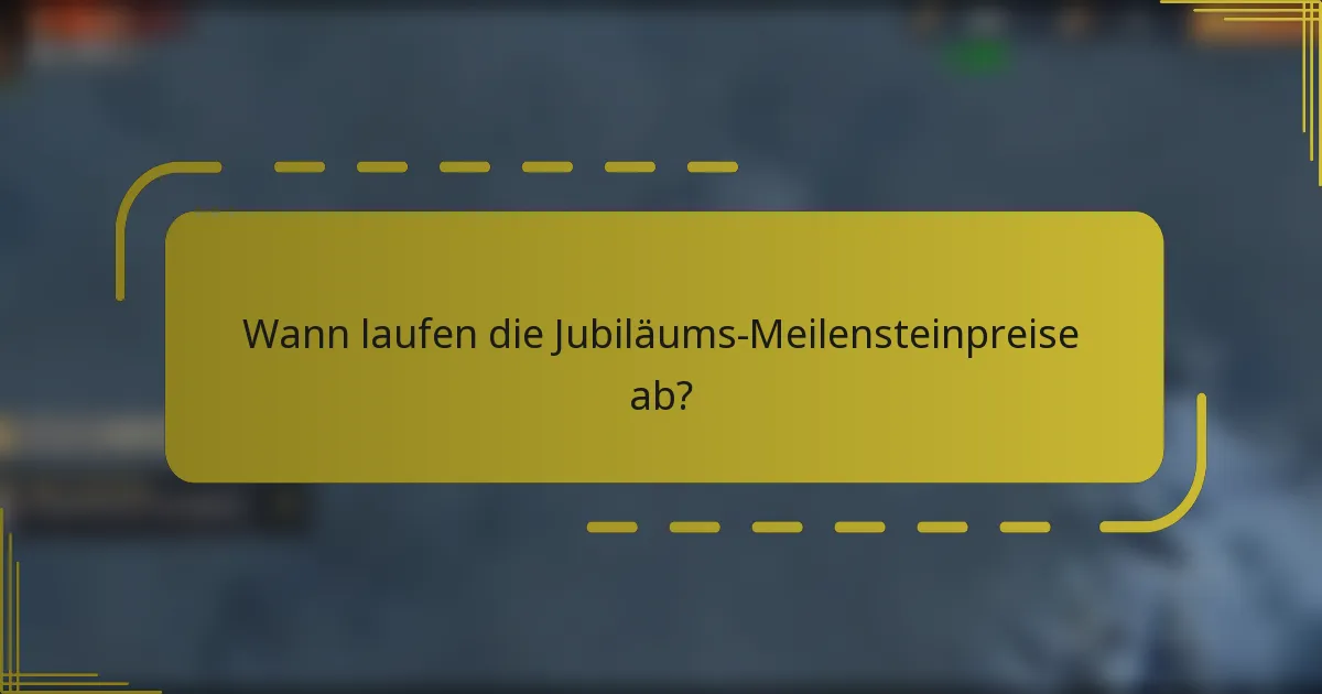 Wann laufen die Jubiläums-Meilensteinpreise ab?