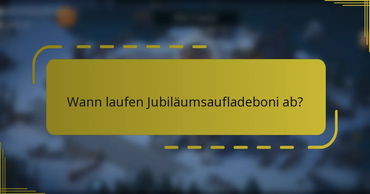 Wann laufen Jubiläumsaufladeboni ab?