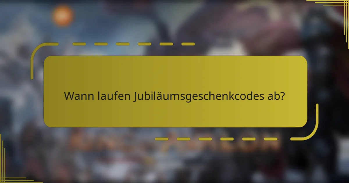 Wann laufen Jubiläumsgeschenkcodes ab?