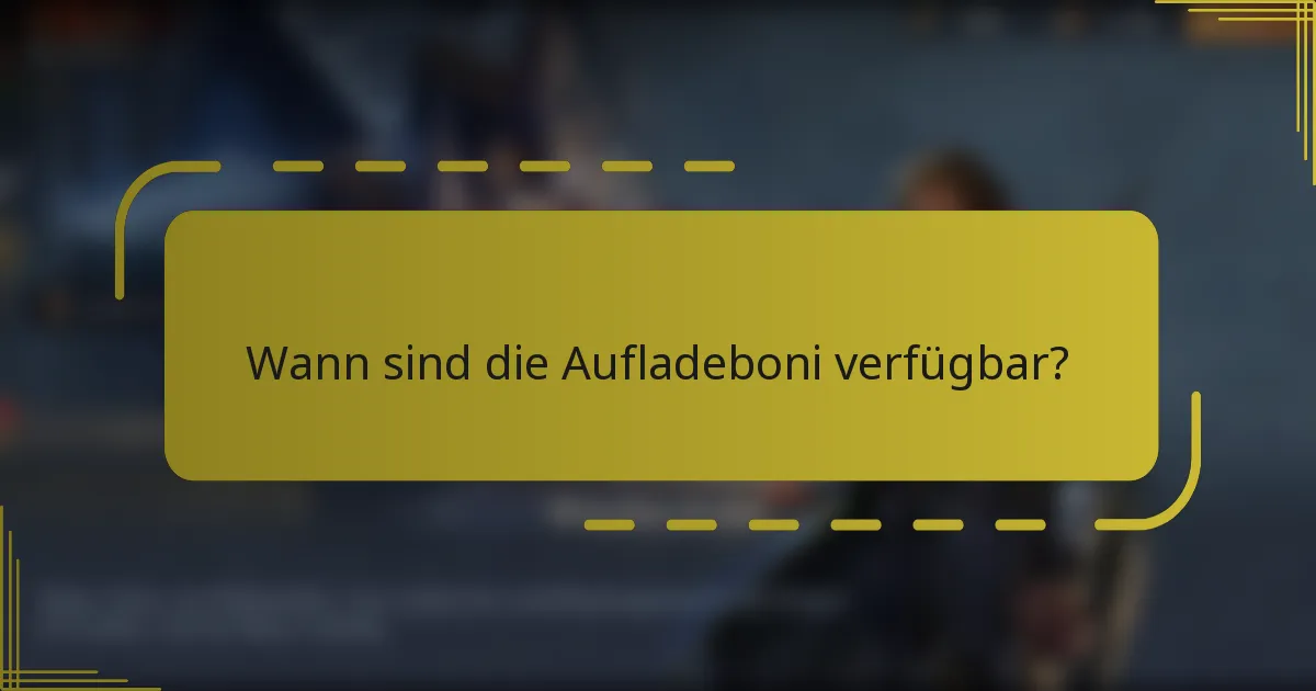Wann sind die Aufladeboni verfügbar?