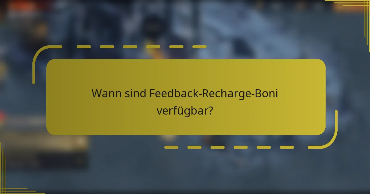 Wann sind Feedback-Recharge-Boni verfügbar?