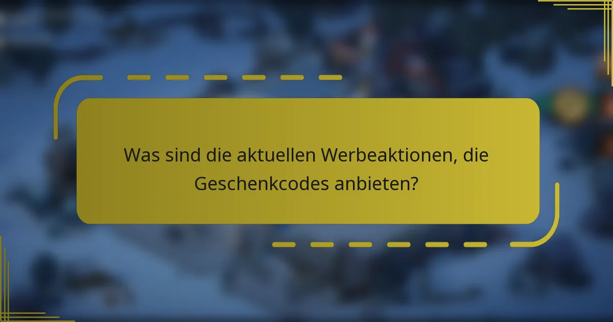 Was sind die aktuellen Werbeaktionen, die Geschenkcodes anbieten?
