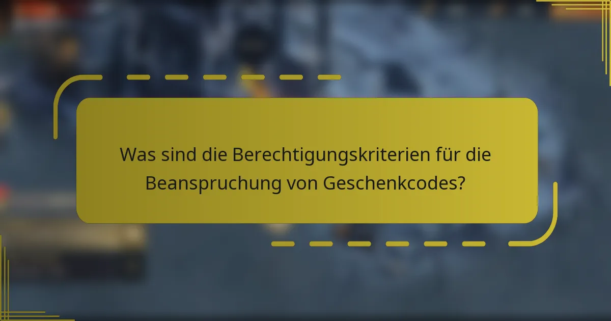 Was sind die Berechtigungskriterien für die Beanspruchung von Geschenkcodes?