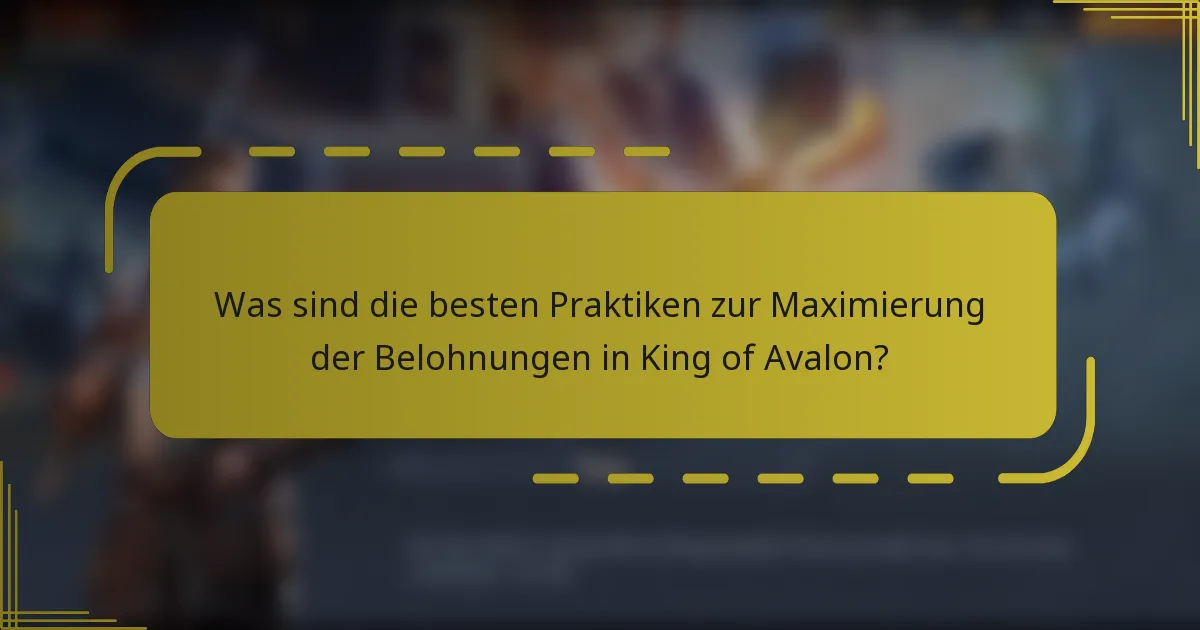 Was sind die besten Praktiken zur Maximierung der Belohnungen in King of Avalon?