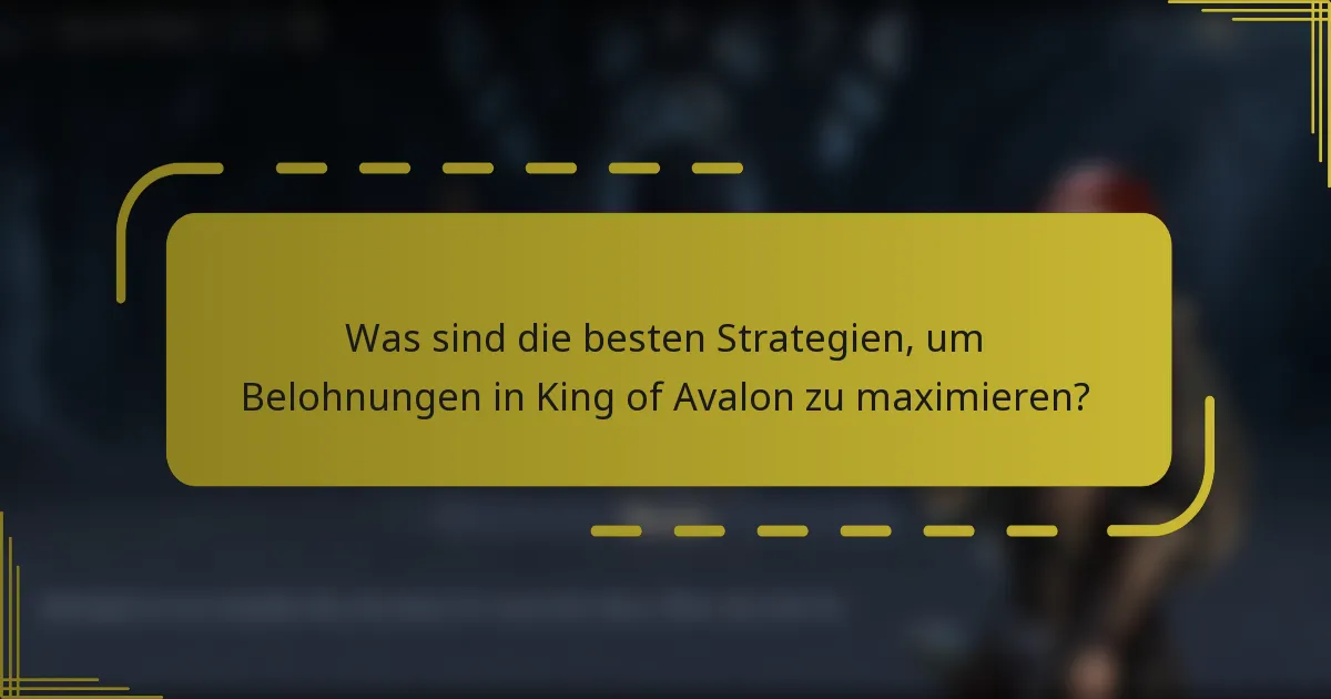 Was sind die besten Strategien, um Belohnungen in King of Avalon zu maximieren?