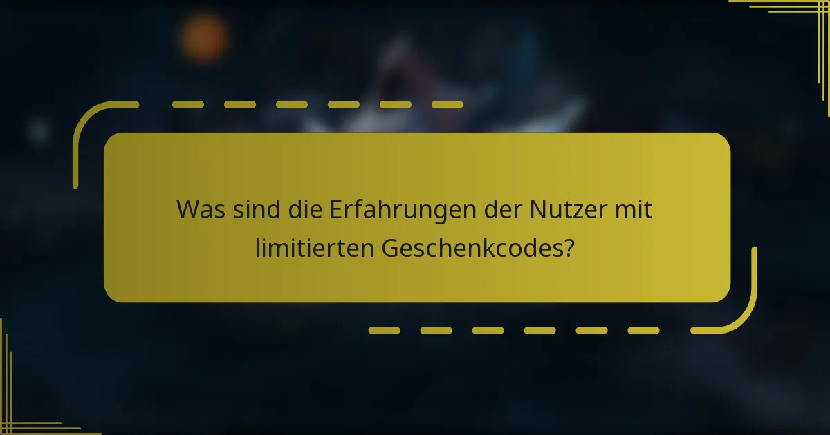 Was sind die Erfahrungen der Nutzer mit limitierten Geschenkcodes?