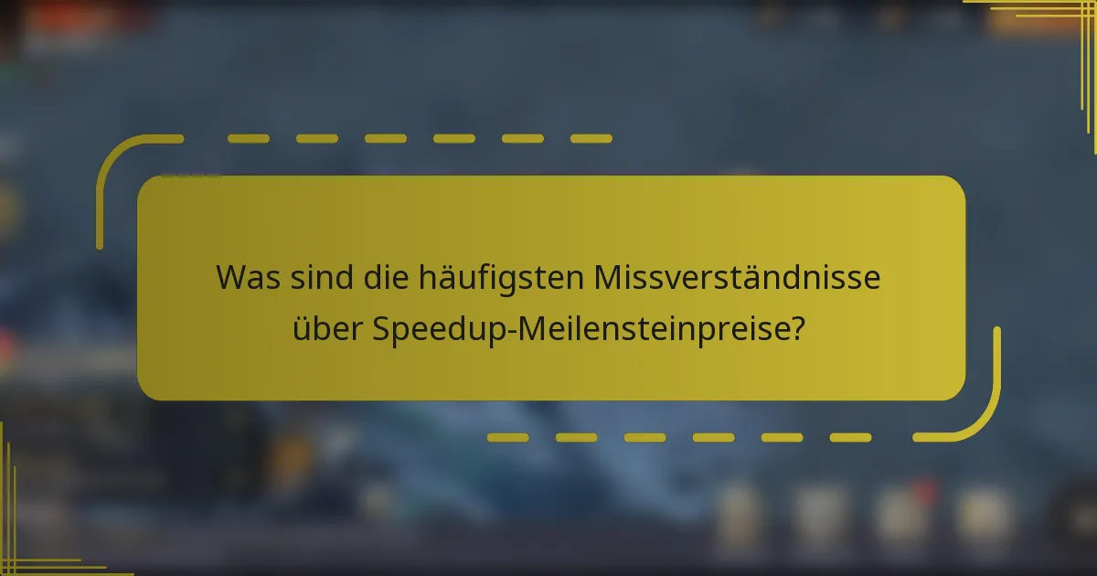 Was sind die häufigsten Missverständnisse über Speedup-Meilensteinpreise?