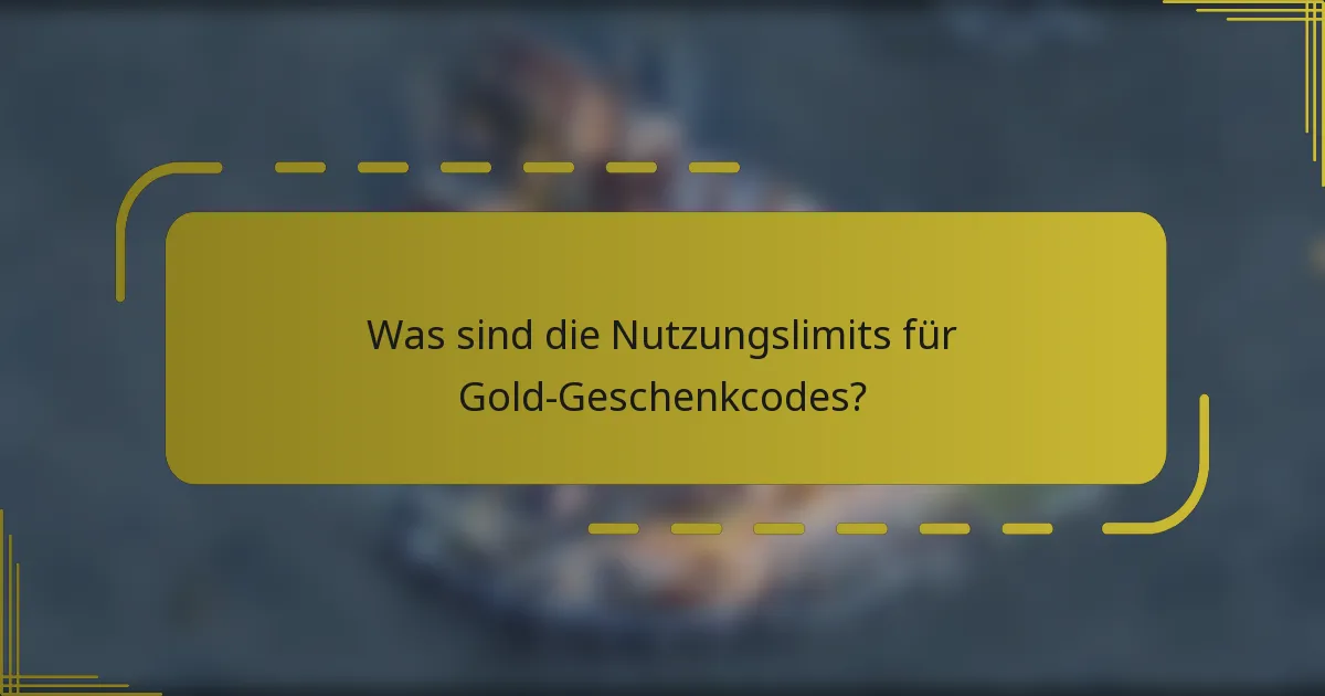 Was sind die Nutzungslimits für Gold-Geschenkcodes?