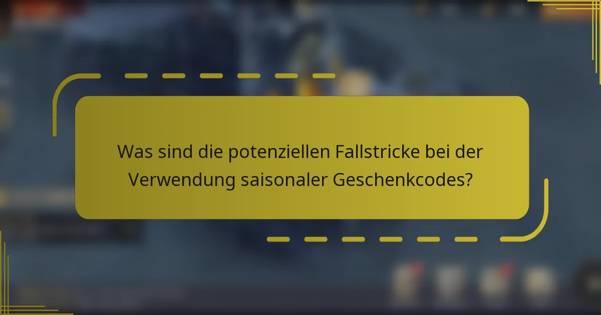 Was sind die potenziellen Fallstricke bei der Verwendung saisonaler Geschenkcodes?