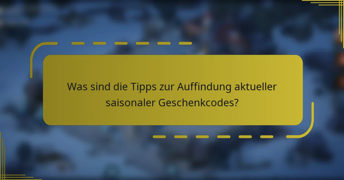 Was sind die Tipps zur Auffindung aktueller saisonaler Geschenkcodes?