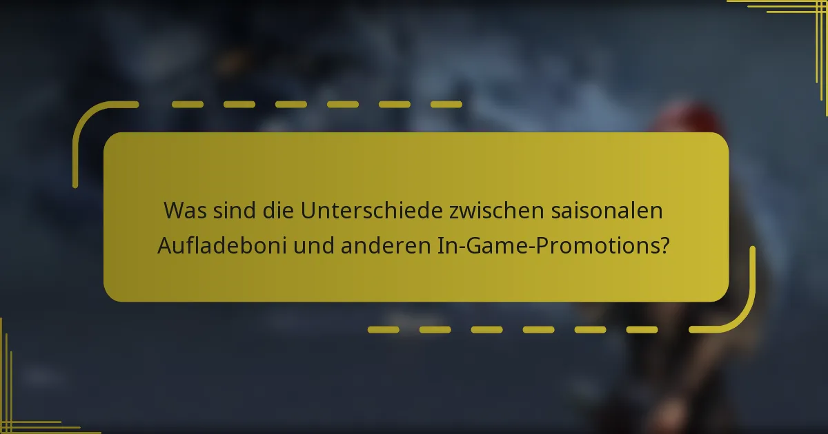 Was sind die Unterschiede zwischen saisonalen Aufladeboni und anderen In-Game-Promotions?