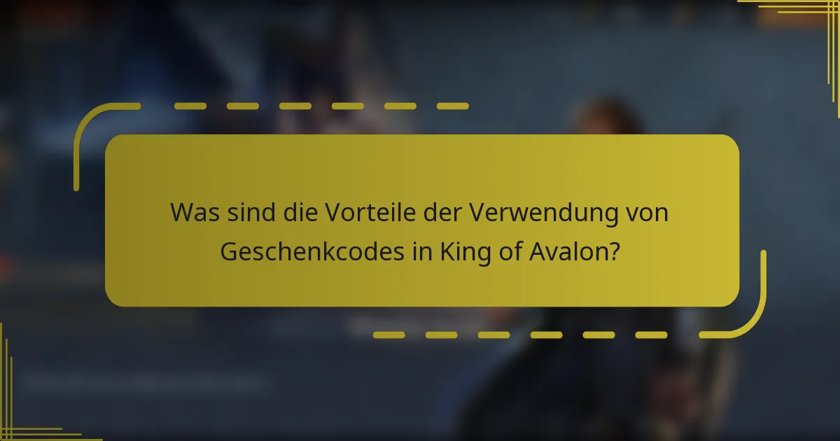 Was sind die Vorteile der Verwendung von Geschenkcodes in King of Avalon?