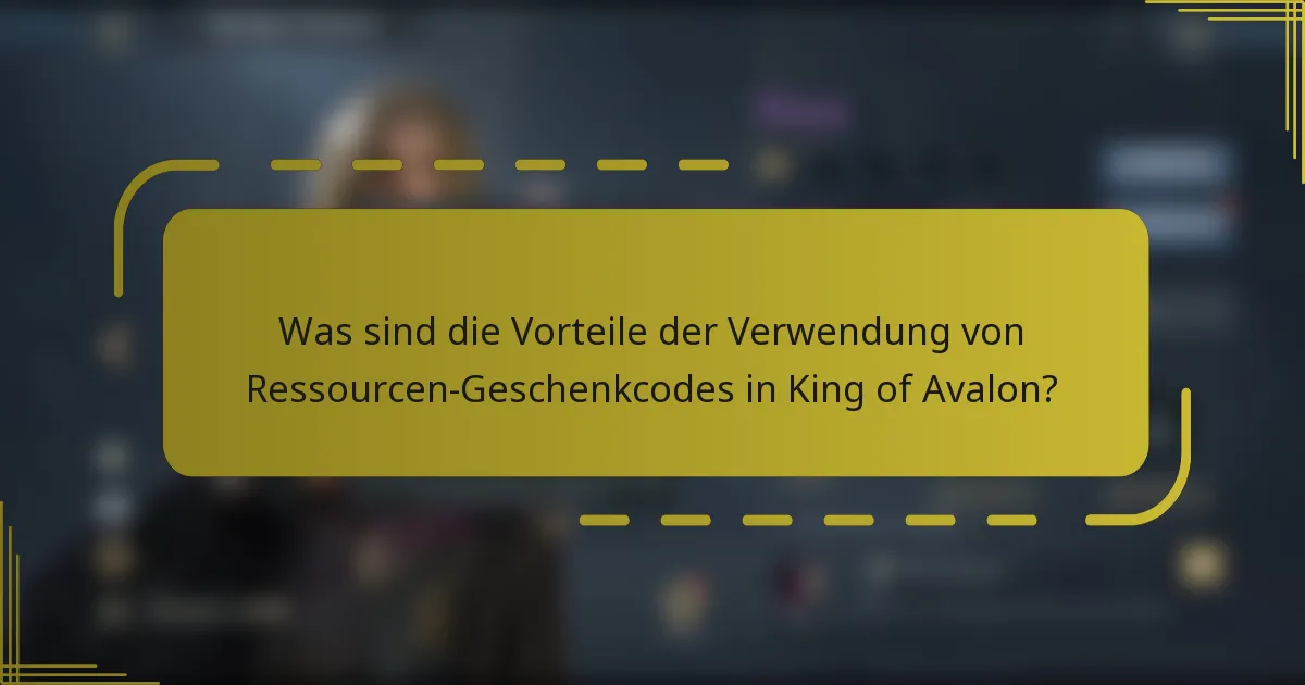 Was sind die Vorteile der Verwendung von Ressourcen-Geschenkcodes in King of Avalon?
