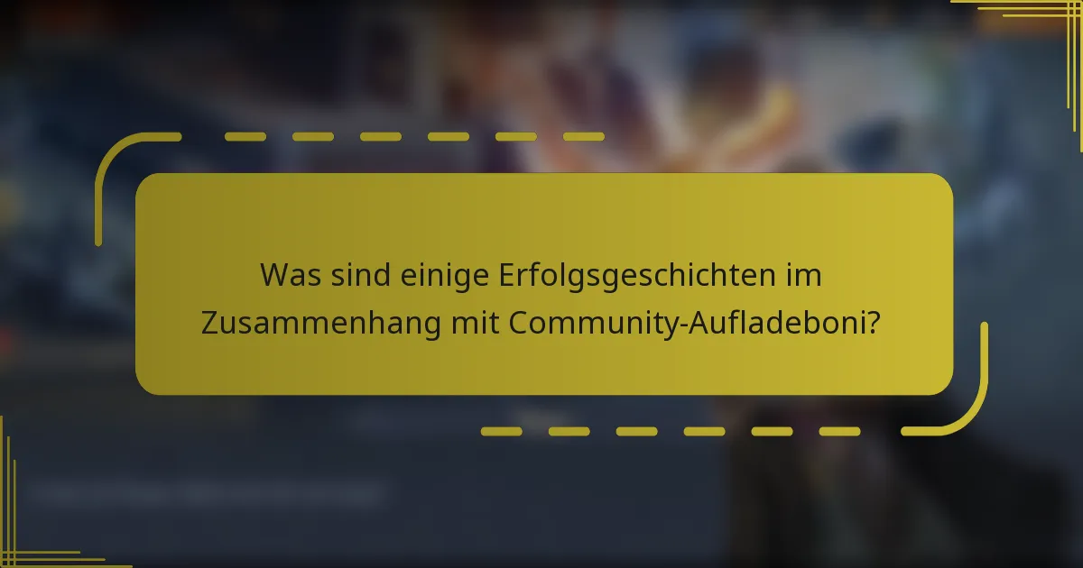 Was sind einige Erfolgsgeschichten im Zusammenhang mit Community-Aufladeboni?