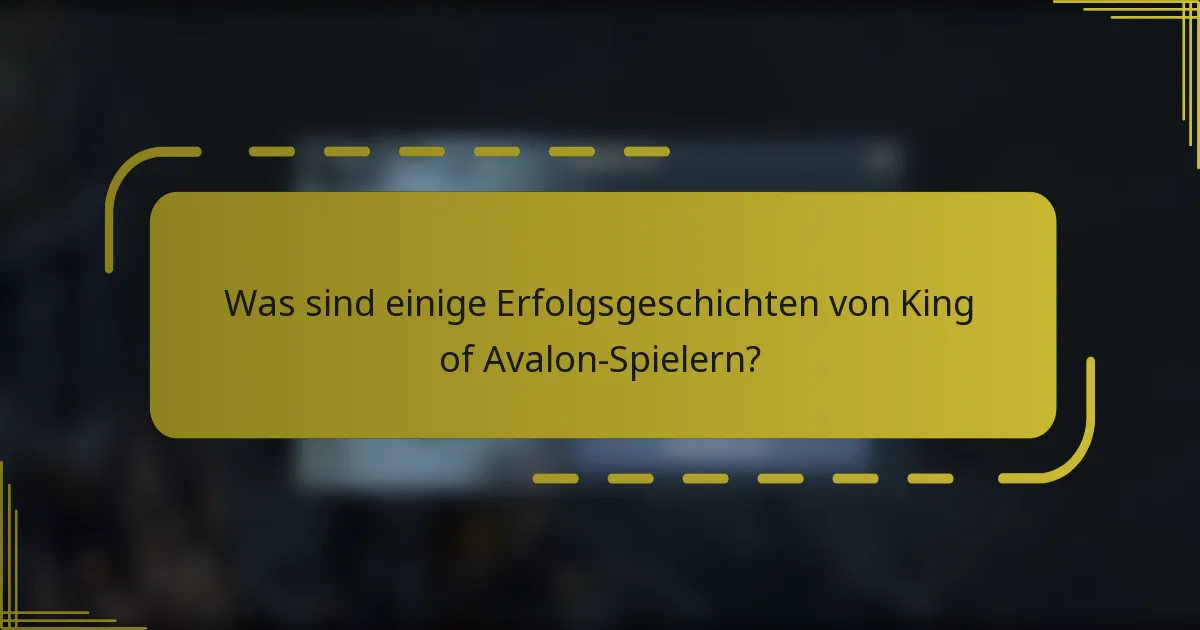 Was sind einige Erfolgsgeschichten von King of Avalon-Spielern?