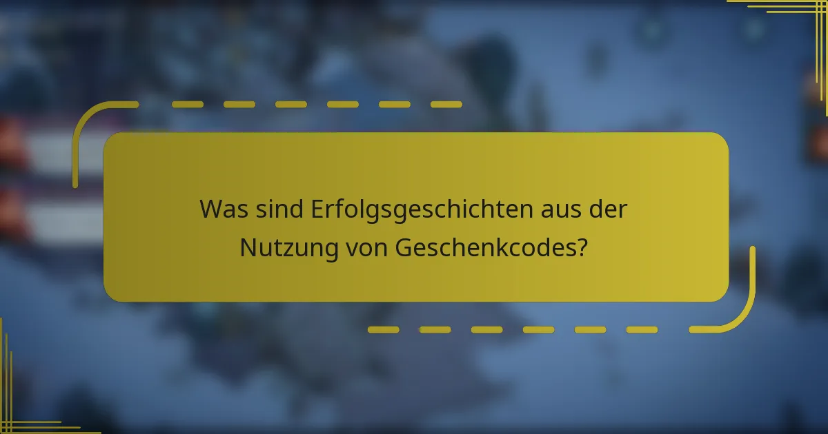 Was sind Erfolgsgeschichten aus der Nutzung von Geschenkcodes?