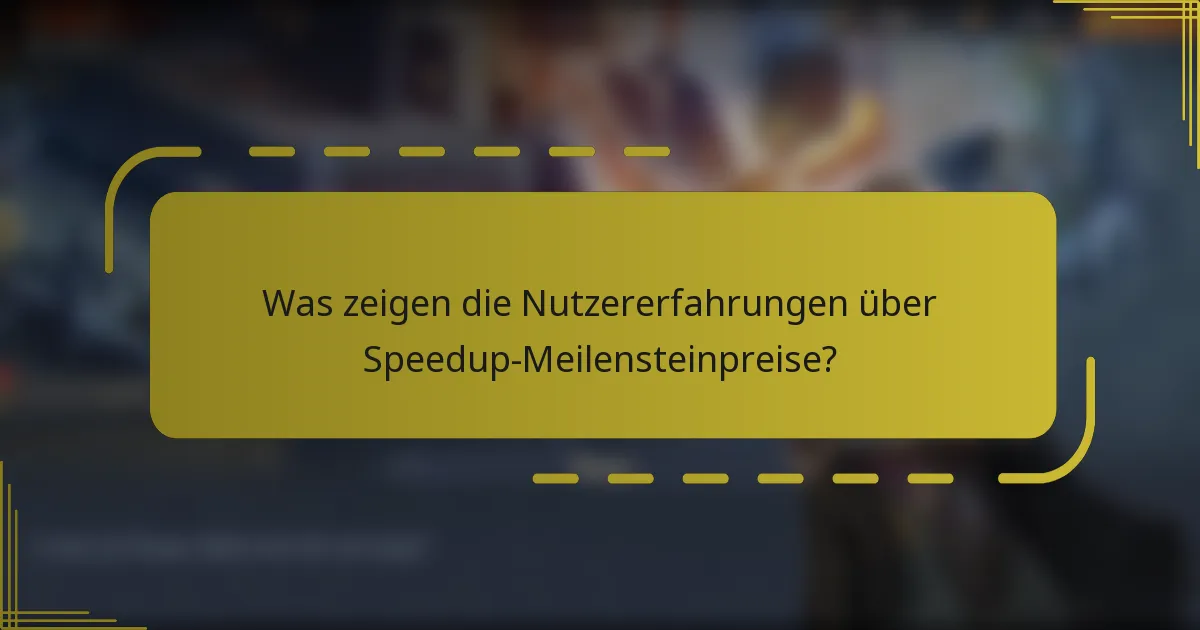 Was zeigen die Nutzererfahrungen über Speedup-Meilensteinpreise?