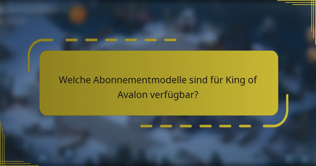 Welche Abonnementmodelle sind für King of Avalon verfügbar?
