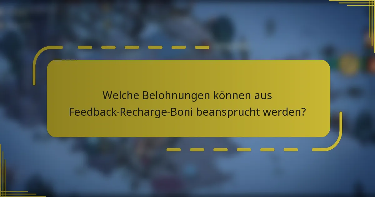 Welche Belohnungen können aus Feedback-Recharge-Boni beansprucht werden?