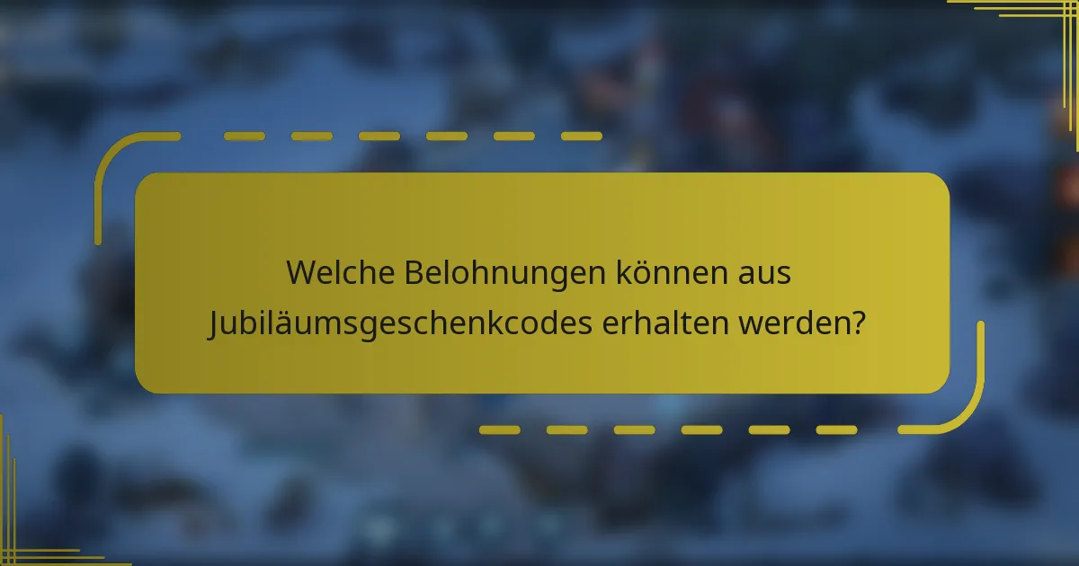 Welche Belohnungen können aus Jubiläumsgeschenkcodes erhalten werden?
