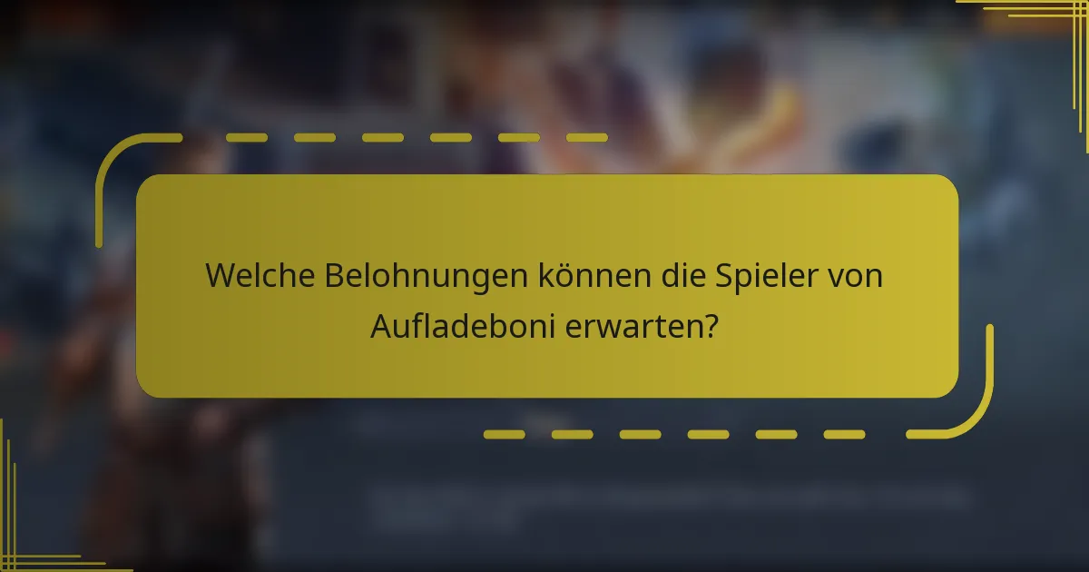 Welche Belohnungen können die Spieler von Aufladeboni erwarten?