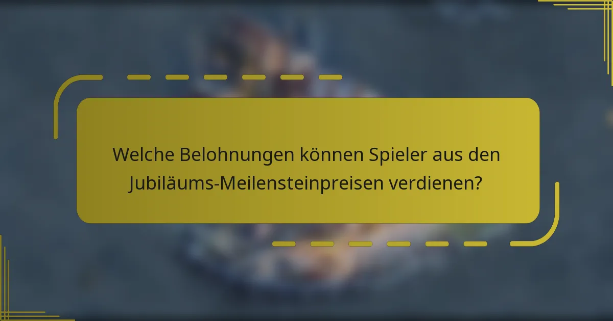 Welche Belohnungen können Spieler aus den Jubiläums-Meilensteinpreisen verdienen?