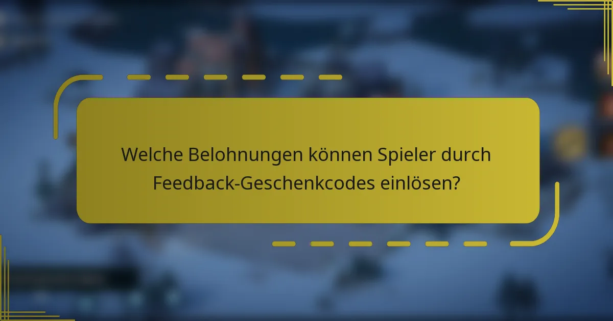 Welche Belohnungen können Spieler durch Feedback-Geschenkcodes einlösen?