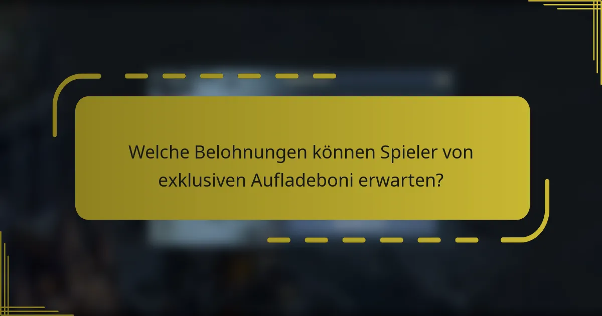 Welche Belohnungen können Spieler von exklusiven Aufladeboni erwarten?