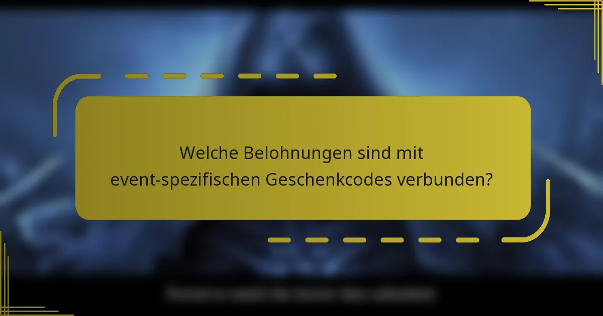 Welche Belohnungen sind mit event-spezifischen Geschenkcodes verbunden?