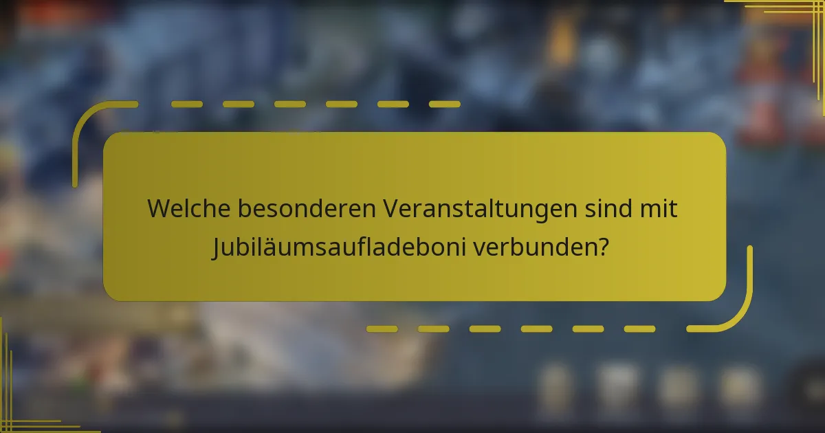 Welche besonderen Veranstaltungen sind mit Jubiläumsaufladeboni verbunden?