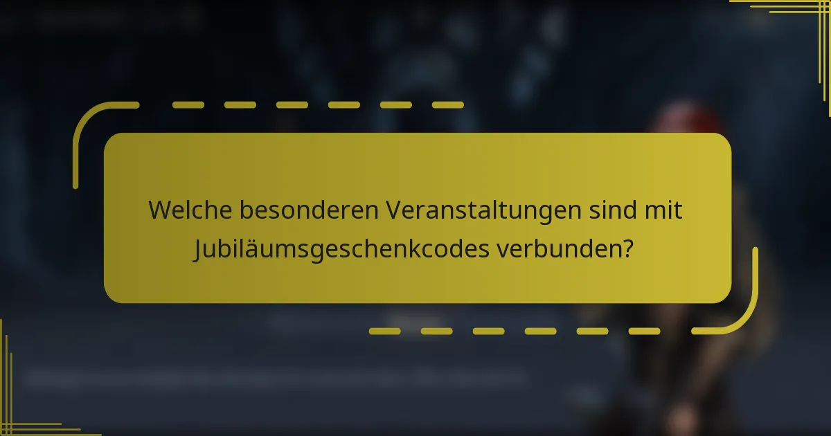 Welche besonderen Veranstaltungen sind mit Jubiläumsgeschenkcodes verbunden?