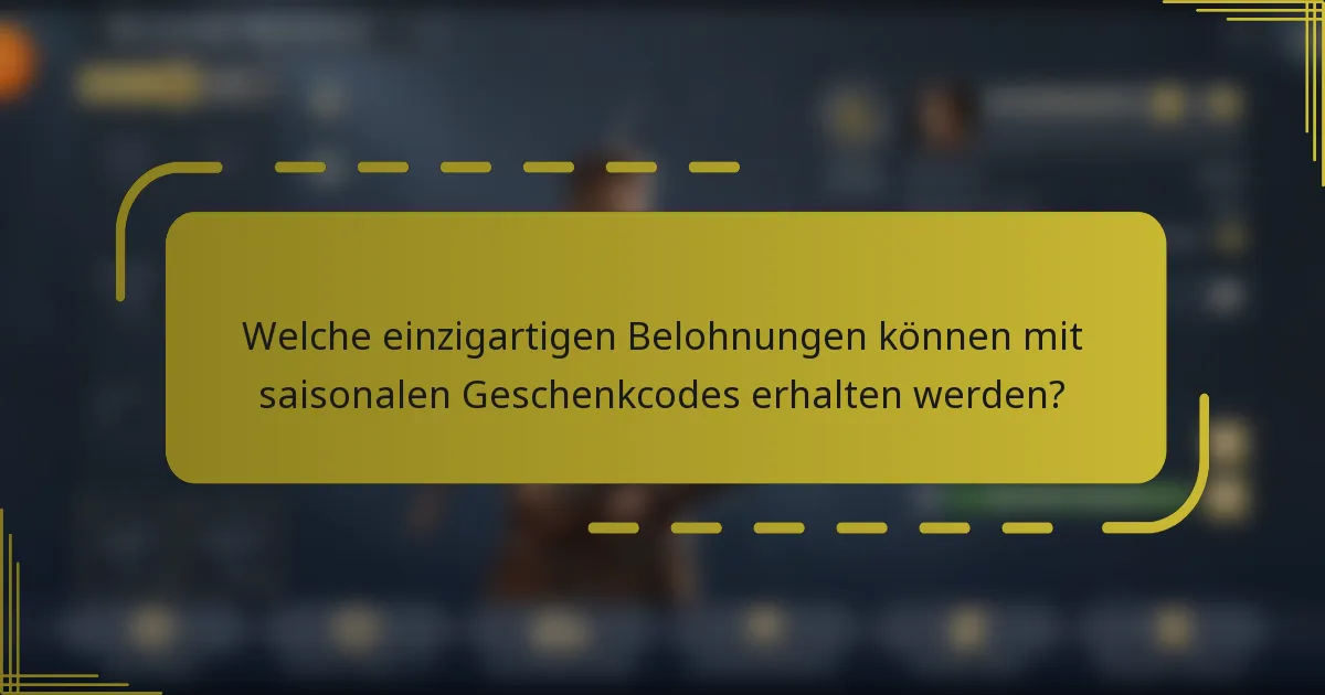 Welche einzigartigen Belohnungen können mit saisonalen Geschenkcodes erhalten werden?