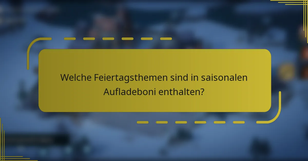 Welche Feiertagsthemen sind in saisonalen Aufladeboni enthalten?