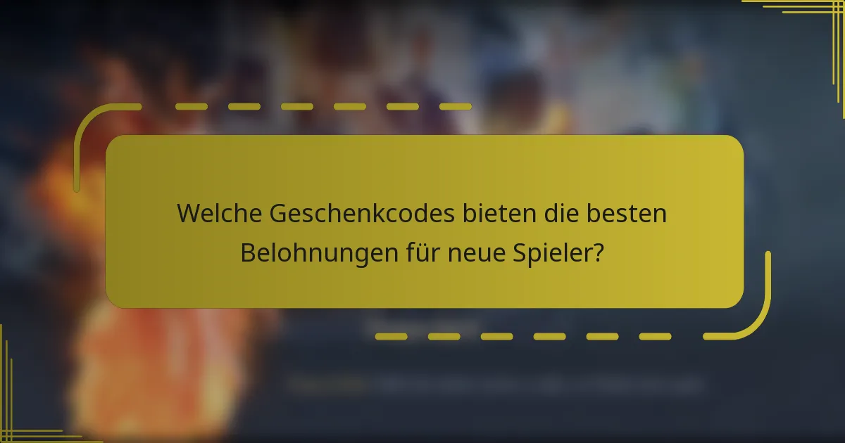 Welche Geschenkcodes bieten die besten Belohnungen für neue Spieler?