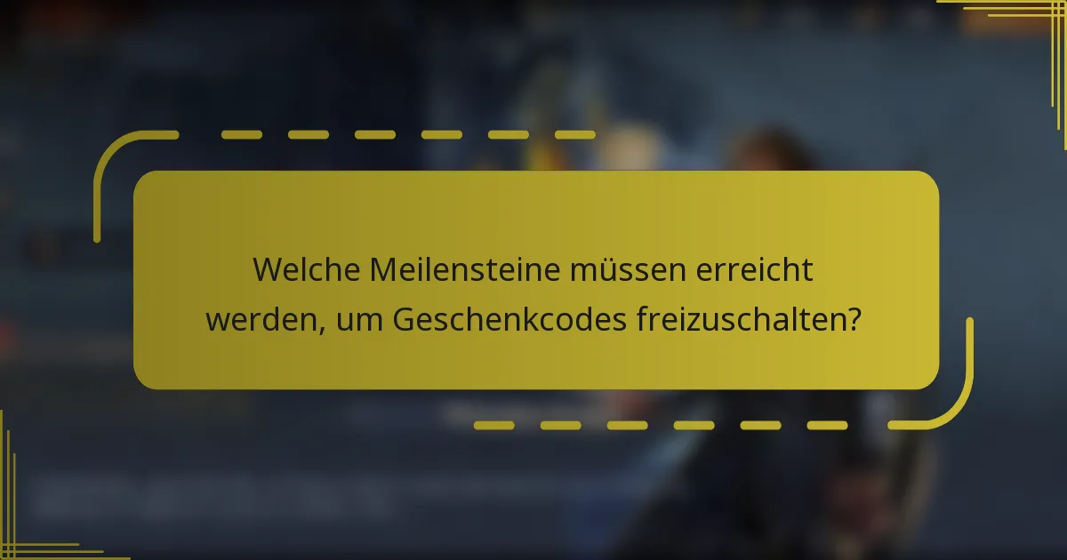 Welche Meilensteine müssen erreicht werden, um Geschenkcodes freizuschalten?