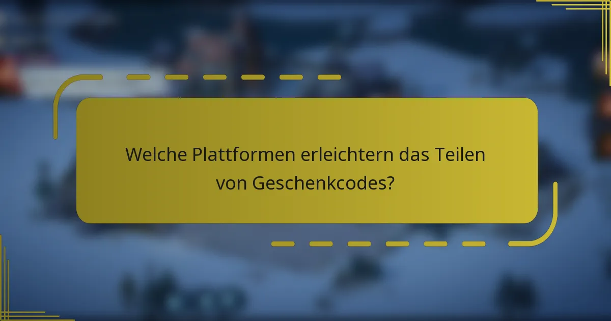 Welche Plattformen erleichtern das Teilen von Geschenkcodes?