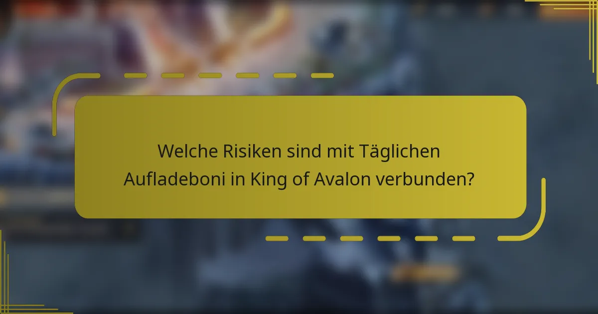 Welche Risiken sind mit Täglichen Aufladeboni in King of Avalon verbunden?
