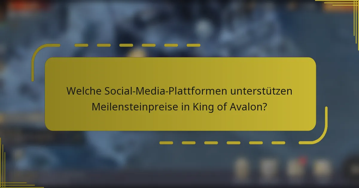 Welche Social-Media-Plattformen unterstützen Meilensteinpreise in King of Avalon?