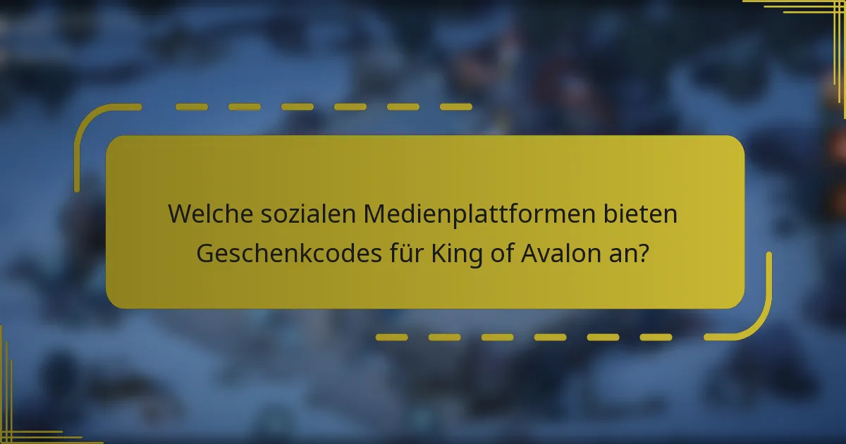 Welche sozialen Medienplattformen bieten Geschenkcodes für King of Avalon an?