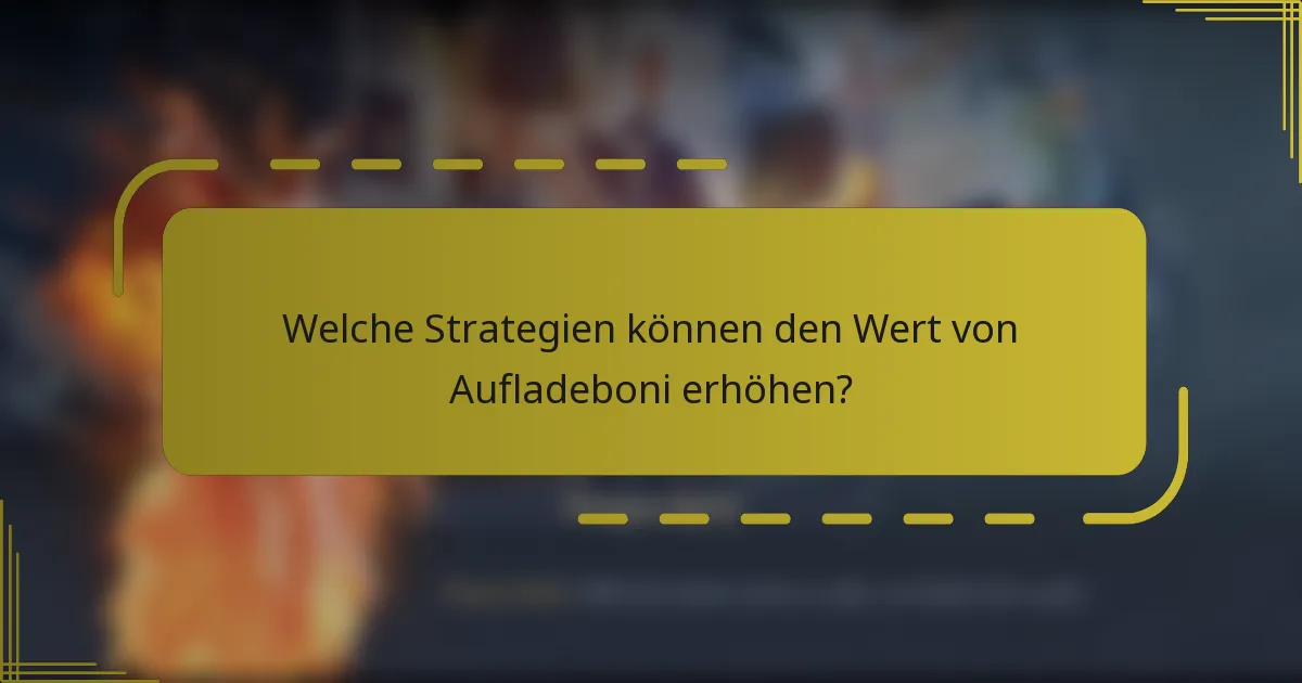 Welche Strategien können den Wert von Aufladeboni erhöhen?
