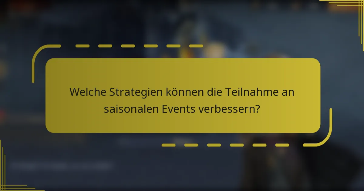 Welche Strategien können die Teilnahme an saisonalen Events verbessern?