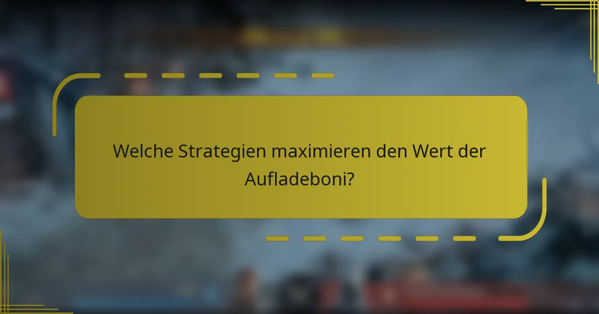 Welche Strategien maximieren den Wert der Aufladeboni?