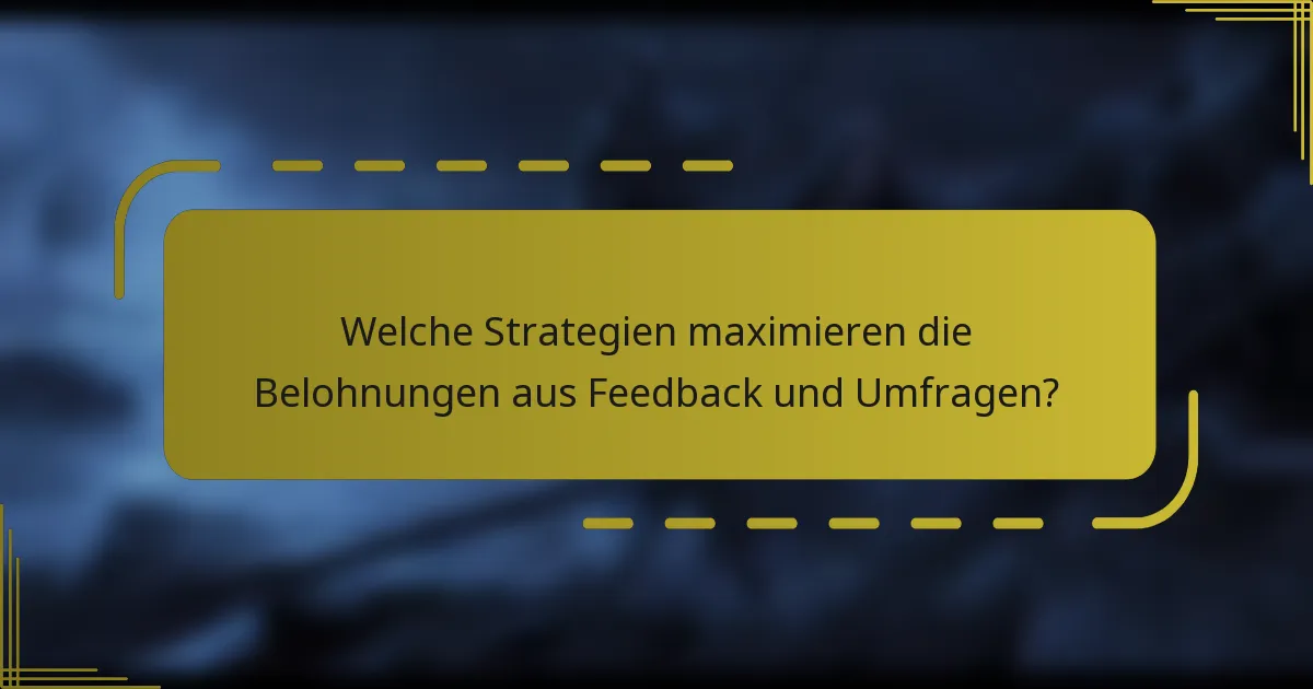 Welche Strategien maximieren die Belohnungen aus Feedback und Umfragen?