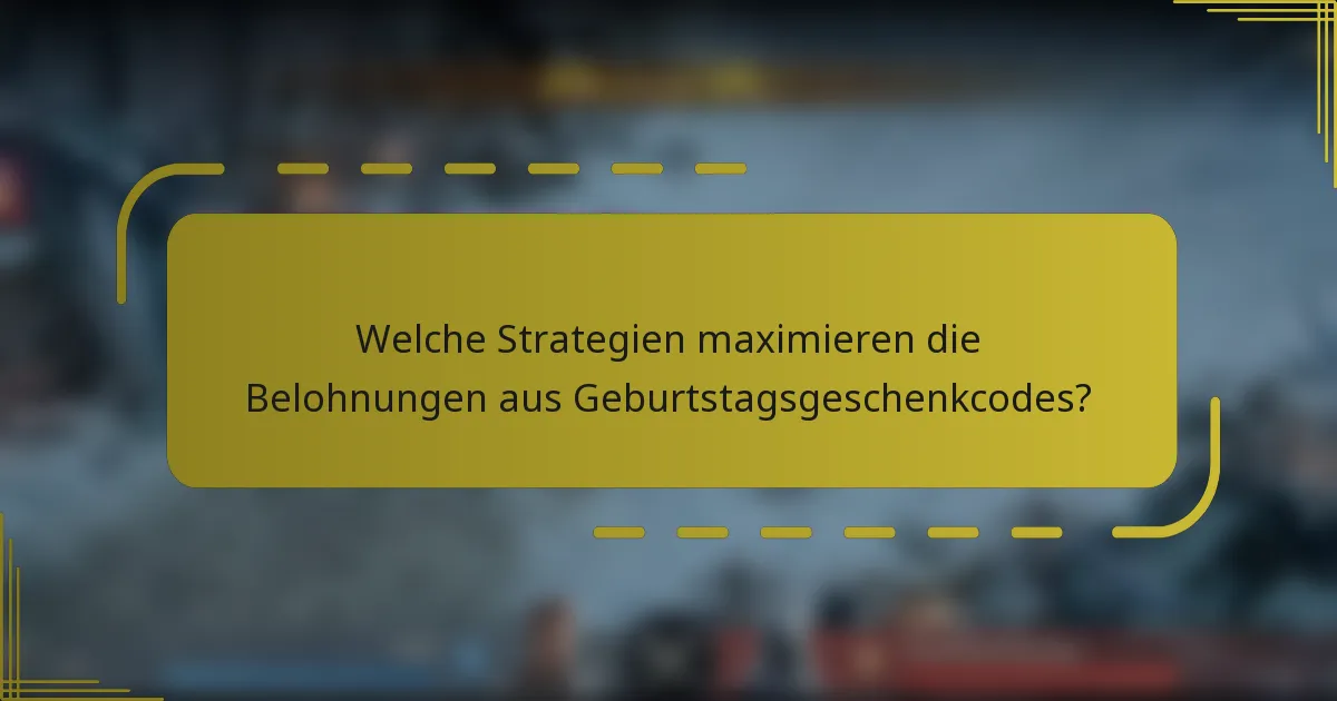 Welche Strategien maximieren die Belohnungen aus Geburtstagsgeschenkcodes?