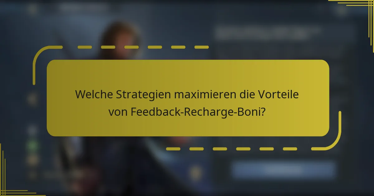 Welche Strategien maximieren die Vorteile von Feedback-Recharge-Boni?