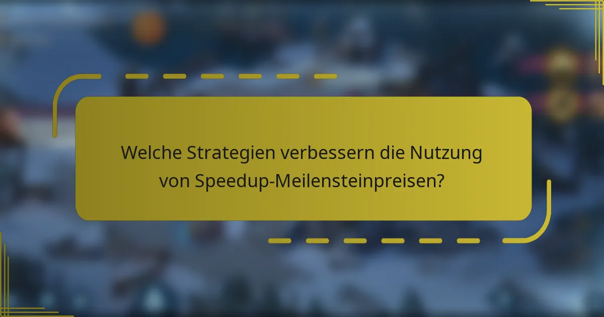 Welche Strategien verbessern die Nutzung von Speedup-Meilensteinpreisen?