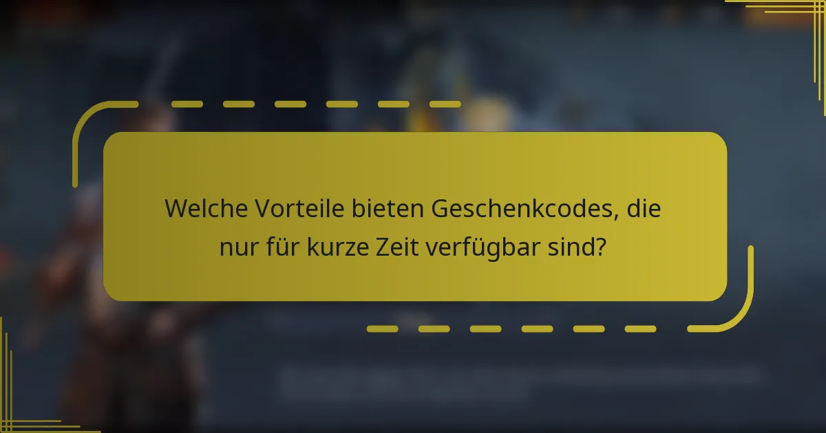 Welche Vorteile bieten Geschenkcodes, die nur für kurze Zeit verfügbar sind?