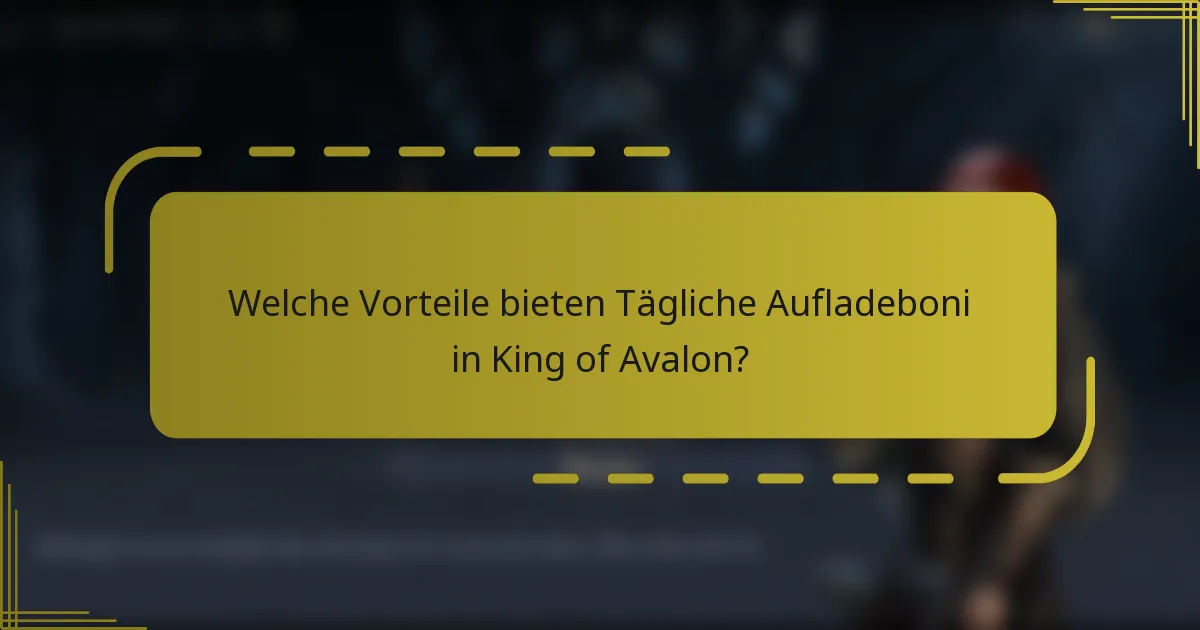 Welche Vorteile bieten Tägliche Aufladeboni in King of Avalon?