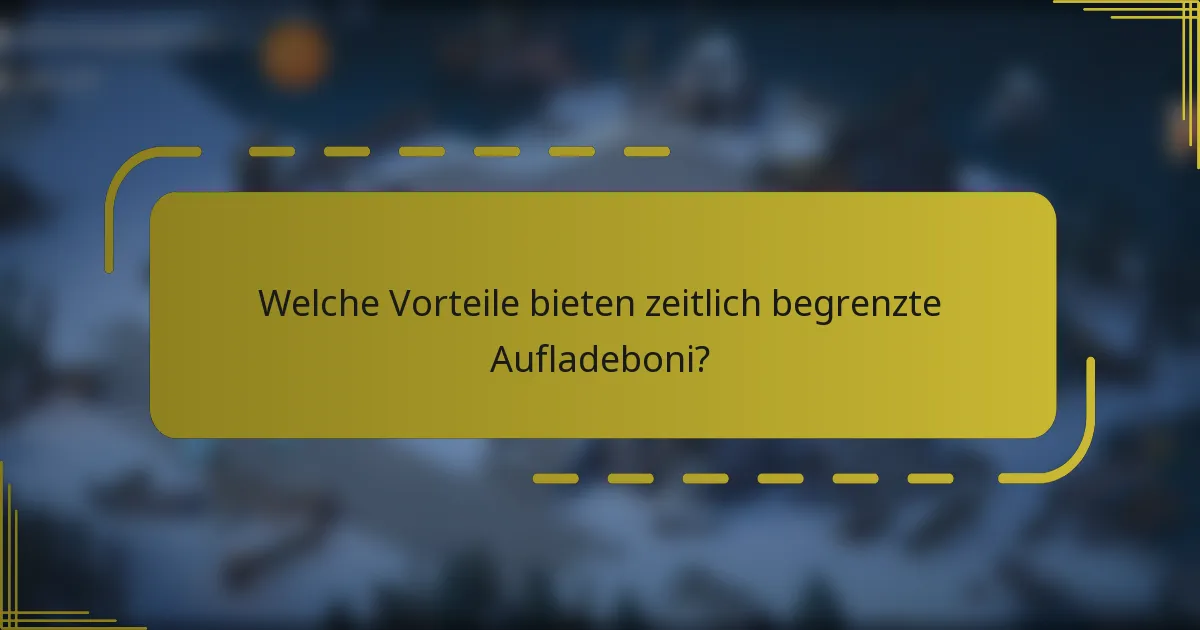 Welche Vorteile bieten zeitlich begrenzte Aufladeboni?