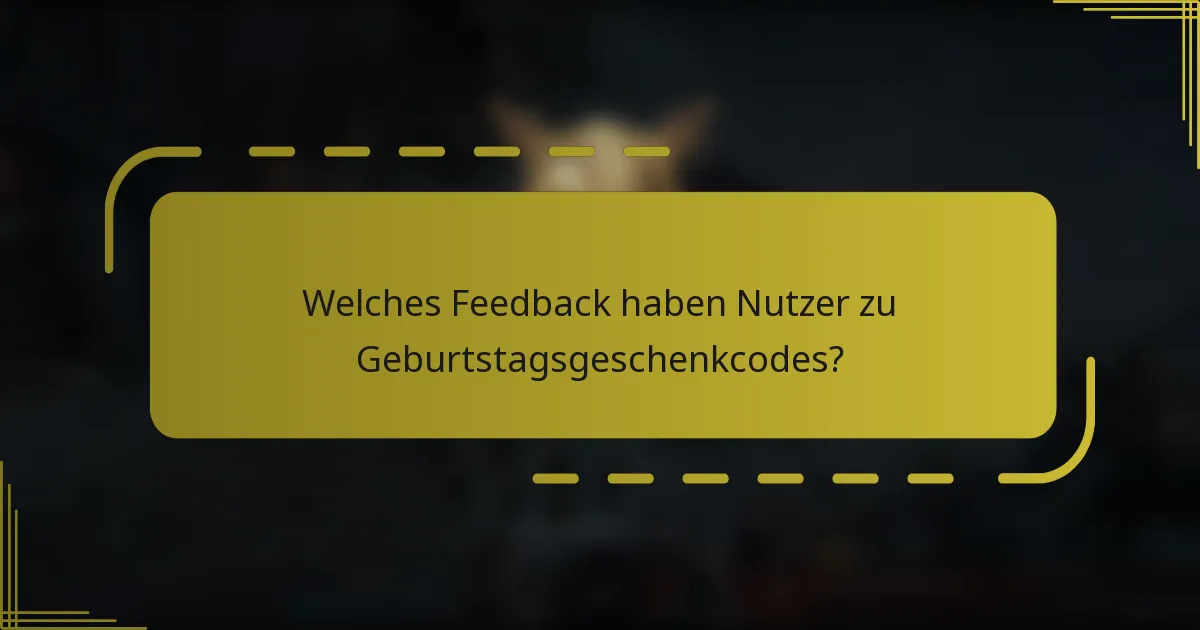 Welches Feedback haben Nutzer zu Geburtstagsgeschenkcodes?